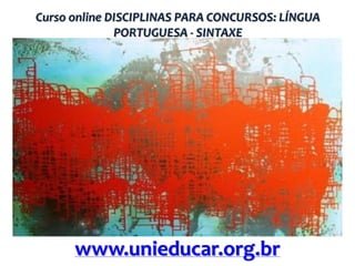 Curso online DISCIPLINAS PARA CONCURSOS: LÍNGUA
PORTUGUESA - SINTAXE

www.unieducar.org.br

 