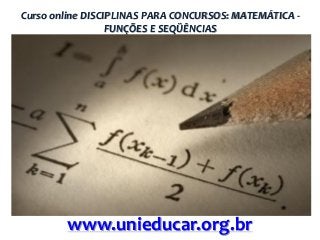 Curso online DISCIPLINAS PARA CONCURSOS: MATEMÁTICA FUNÇÕES E SEQÜÊNCIAS

www.unieducar.org.br

 