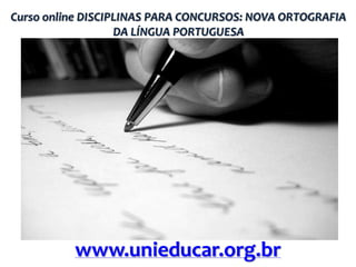 Curso online DISCIPLINAS PARA CONCURSOS: NOVA ORTOGRAFIA
DA LÍNGUA PORTUGUESA

www.unieducar.org.br

 