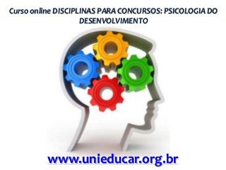 Curso online DISCIPLINAS PARA CONCURSOS: PSICOLOGIA DO
DESENVOLVIMENTO

www.unieducar.org.br

 
