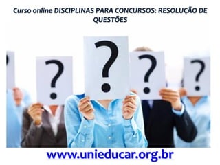 Curso online DISCIPLINAS PARA CONCURSOS: RESOLUÇÃO DE
QUESTÕES

www.unieducar.org.br

 