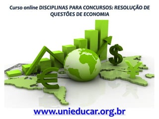 Curso online DISCIPLINAS PARA CONCURSOS: RESOLUÇÃO DE
QUESTÕES DE ECONOMIA

www.unieducar.org.br

 
