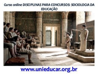Curso online DISCIPLINAS PARA CONCURSOS: SOCIOLOGIA DA
EDUCAÇÃO

www.unieducar.org.br

 