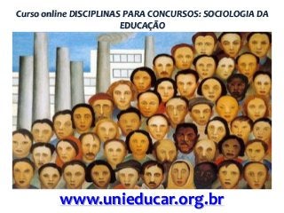 Curso online DISCIPLINAS PARA CONCURSOS: SOCIOLOGIA DA
EDUCAÇÃO

www.unieducar.org.br

 