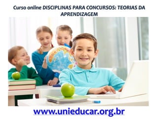 Curso online DISCIPLINAS PARA CONCURSOS: TEORIAS DA
APRENDIZAGEM

www.unieducar.org.br

 