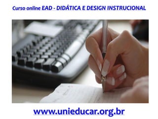 Curso online EAD - DIDÁTICA E DESIGN INSTRUCIONAL
www.unieducar.org.br
 