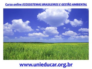 Curso online ECOSSISTEMAS BRASILEIROS E GESTÃO AMBIENTAL
www.unieducar.org.br
 