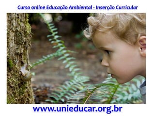 Curso online Educação Ambiental - Inserção Curricular

www.unieducar.org.br

 
