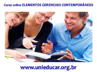 Curso online ELEMENTOS GERENCIAIS CONTEMPORÂNEOS

www.unieducar.org.br

 