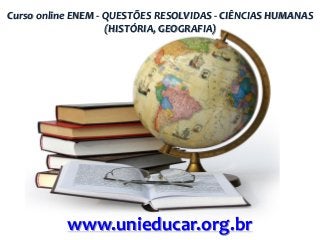 Curso online ENEM - QUESTÕES RESOLVIDAS - CIÊNCIAS HUMANAS
(HISTÓRIA, GEOGRAFIA)

www.unieducar.org.br

 