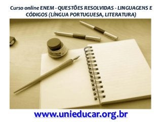 Curso online ENEM - QUESTÕES RESOLVIDAS - LINGUAGENS E
CÓDIGOS (LÍNGUA PORTUGUESA, LITERATURA)

www.unieducar.org.br

 