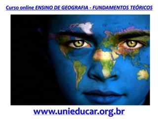 Curso online ENSINO DE GEOGRAFIA - FUNDAMENTOS TEÓRICOS
www.unieducar.org.br
 