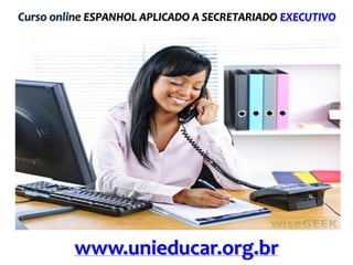 Curso online ESPANHOL APLICADO A SECRETARIADO EXECUTIVO
www.unieducar.org.br
 