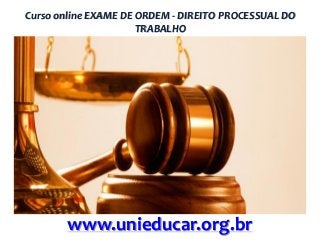 Curso online EXAME DE ORDEM - DIREITO PROCESSUAL DO
TRABALHO

www.unieducar.org.br

 