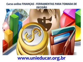 Curso online FINANÇAS - FERRAMENTAS PARA TOMADA DE
DECISÃO

www.unieducar.org.br

 