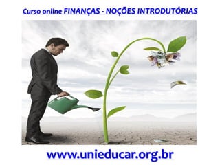 Curso online FINANÇAS - NOÇÕES INTRODUTÓRIAS

www.unieducar.org.br

 