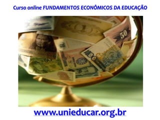 Curso online FUNDAMENTOS ECONÔMICOS DA EDUCAÇÃO
www.unieducar.org.br
 