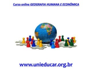 Curso online GEOGRAFIA HUMANA E ECONÔMICA
www.unieducar.org.br
 