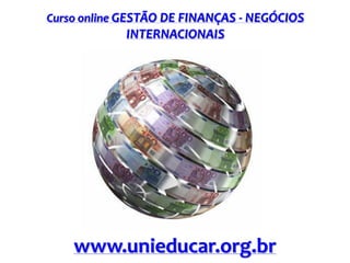 Curso online GESTÃO DE FINANÇAS - NEGÓCIOS

INTERNACIONAIS

www.unieducar.org.br

 