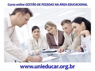 Curso online GESTÃO DE PESSOAS NA ÁREA EDUCACIONAL

www.unieducar.org.br

 