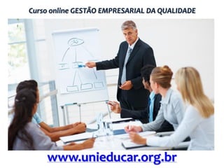 Curso online GESTÃO EMPRESARIAL DA QUALIDADE

www.unieducar.org.br

 
