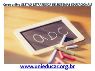 Curso online GESTÃO ESTRATÉGICA DE SISTEMAS EDUCACIONAIS

www.unieducar.org.br

 
