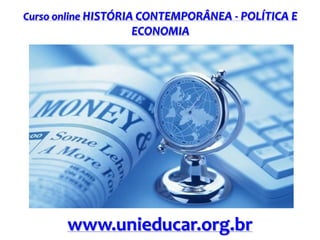 Curso online HISTÓRIA CONTEMPORÂNEA - POLÍTICA E

ECONOMIA

www.unieducar.org.br

 