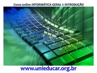 Curso online INFORMÁTICA GERAL I: INTRODUÇÃO

www.unieducar.org.br

 