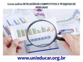 Curso online INTELIGÊNCIA COMPETITIVA E PESQUISA DE
MERCADO

www.unieducar.org.br

 