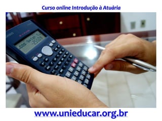 Curso online Introdução à Atuária
www.unieducar.org.br
 