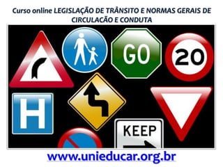 Curso online LEGISLAÇÃO DE TRÂNSITO E NORMAS GERAIS DE
CIRCULAÇÃO E CONDUTA

www.unieducar.org.br

 
