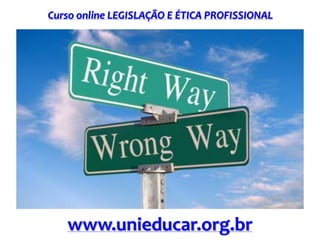 Curso online LEGISLAÇÃO E ÉTICA PROFISSIONAL
www.unieducar.org.br
 