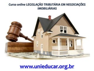 Curso online LEGISLAÇÃO TRIBUTÁRIA EM NEGOCIAÇÕES
IMOBILIÁRIAS

www.unieducar.org.br

 