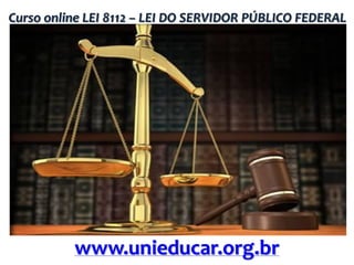 Curso online LEI 8112 – LEI DO SERVIDOR PÚBLICO FEDERAL

www.unieducar.org.br

 