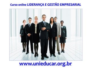 Curso online LIDERANÇA E GESTÃO EMPRESARIAL
www.unieducar.org.br
 