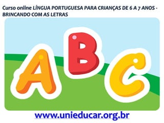 Curso online LÍNGUA PORTUGUESA PARA CRIANÇAS DE 6 A 7 ANOS BRINCANDO COM AS LETRAS

www.unieducar.org.br

 