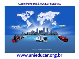 Curso online LOGÍSTICA EMPRESARIAL
www.unieducar.org.br
 