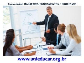Curso online MARKETING: FUNDAMENTOS E PROCESSOS

www.unieducar.org.br

 
