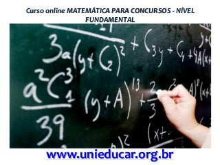 Curso online MATEMÁTICA PARA CONCURSOS - NÍVEL
FUNDAMENTAL

www.unieducar.org.br

 
