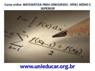 Curso online MATEMÁTICA PARA CONCURSOS - NÍVEL MÉDIO E
SUPERIOR

www.unieducar.org.br

 