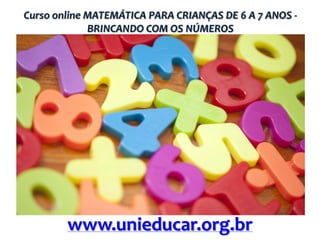 Curso online MATEMÁTICA PARA CRIANÇAS DE 6 A 7 ANOS BRINCANDO COM OS NÚMEROS

www.unieducar.org.br

 