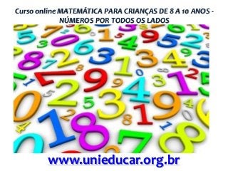 Curso online MATEMÁTICA PARA CRIANÇAS DE 8 A 10 ANOS NÚMEROS POR TODOS OS LADOS

www.unieducar.org.br

 