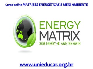 Curso online MATRIZES ENERGÉTICAS E MEIO AMBIENTE
www.unieducar.org.br
 