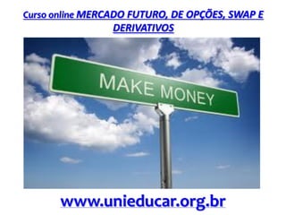 Curso online MERCADO FUTURO, DE OPÇÕES, SWAP E

DERIVATIVOS

www.unieducar.org.br

 