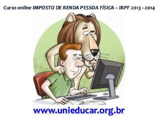 Curso online IMPOSTO DE RENDA PESSOA FÍSICA – IRPF 2013 –2014

www.unieducar.org.br

 
