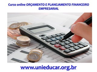 Curso online ORÇAMENTO E PLANEJAMENTO FINANCEIRO
EMPRESARIAL

www.unieducar.org.br

 