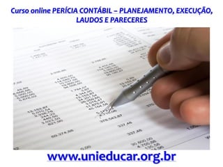 Curso online PERÍCIA CONTÁBIL – PLANEJAMENTO, EXECUÇÃO,
LAUDOS E PARECERES
www.unieducar.org.br
 