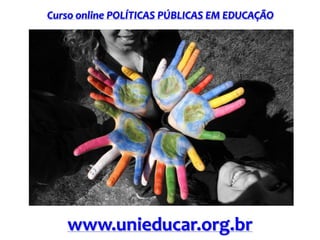 Curso online POLÍTICAS PÚBLICAS EM EDUCAÇÃO
www.unieducar.org.br
 