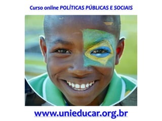 Curso online POLÍTICAS PÚBLICAS E SOCIAIS
www.unieducar.org.br
 