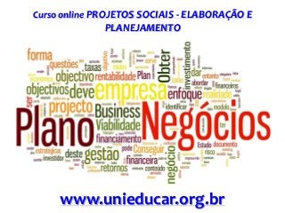 Curso online PROJETOS SOCIAIS - ELABORAÇÃO E

PLANEJAMENTO

www.unieducar.org.br

 